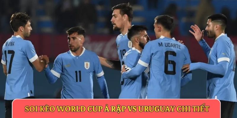 Soi kèo World Cup Ả Rập vs Uruguay chi tiết