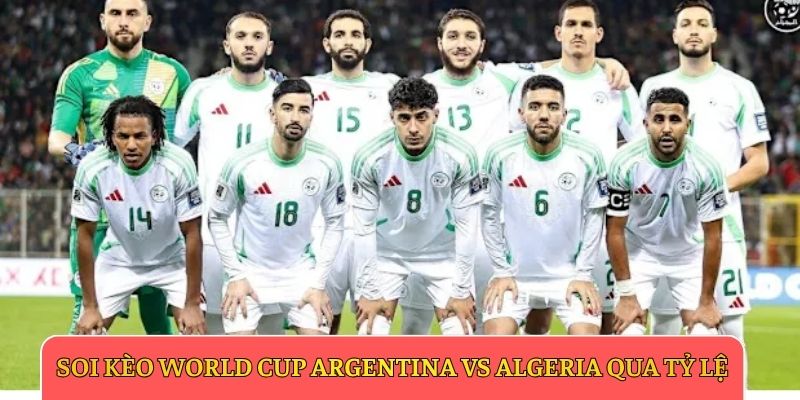 Soi kèo World Cup Argentina vs Algeria qua tỷ lệSoi kèo World Cup Argentina vs Algeria qua tỷ lệ