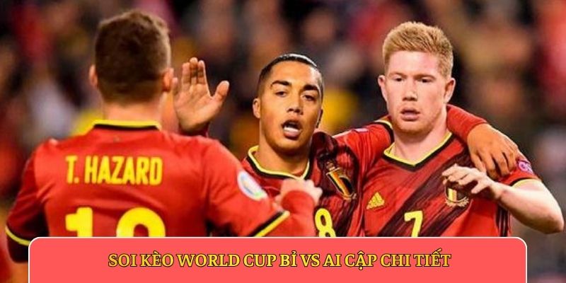 Soi kèo World Cup Bỉ vs Ai Cập chi tiết