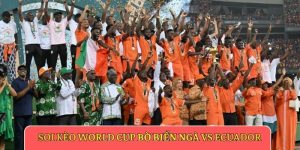 Soi kèo World Cup Bờ Biển Ngà vs Ecuador