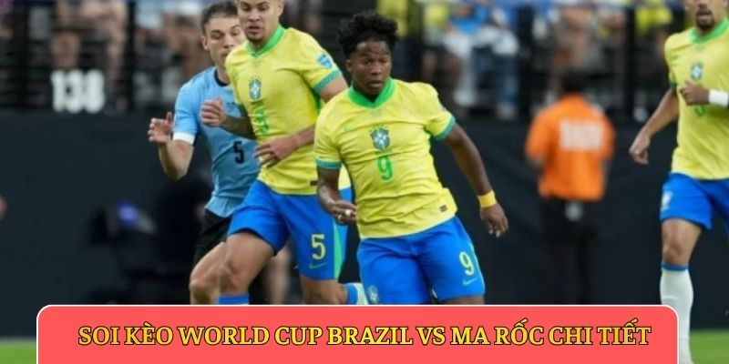 Soi kèo World Cup Brazil vs Ma Rốc chi tiết