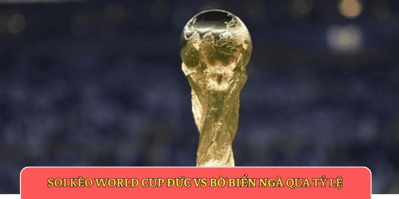Soi kèo World Cup Đức vs Bờ Biển Ngà qua tỷ lệ