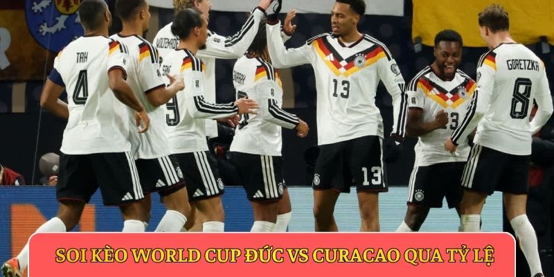 Soi kèo World Cup Đức vs Curacao qua tỷ lệ