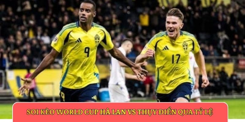 Soi kèo World Cup Hà Lan vs Thụy Điển qua tỷ lệ