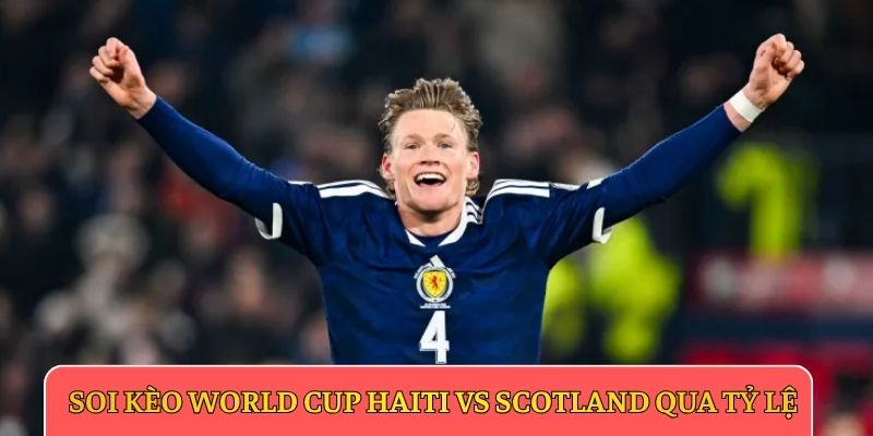 Soi kèo World Cup Haiti vs Scotland qua tỷ lệ