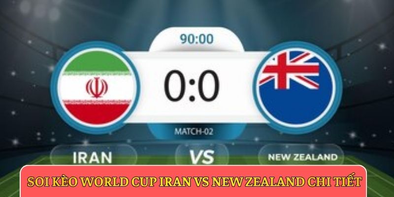 Soi kèo World Cup Iran vs New Zealand chi tiết
