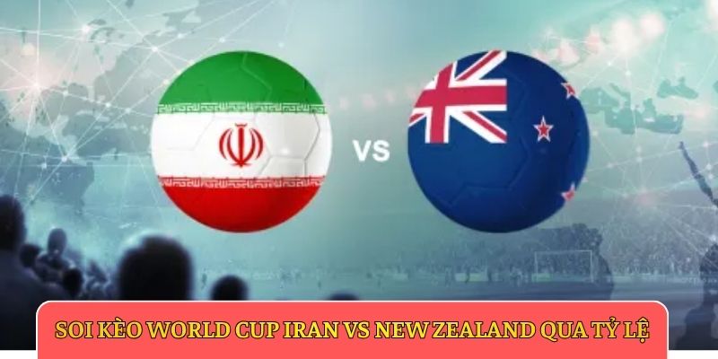 Soi kèo World Cup Iran vs New Zealand qua tỷ lệ