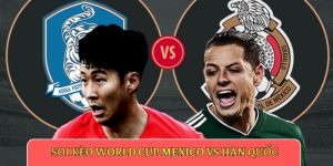 Soi kèo World Cup Mexico vs Hàn Quốc