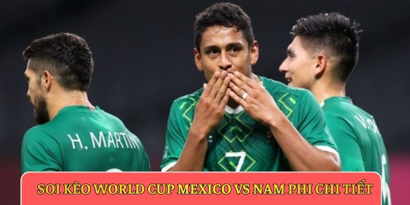 Soi kèo World Cup Mexico vs Nam Phi chi tiết