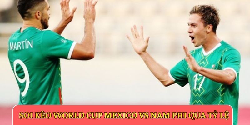 Soi kèo World Cup Mexico vs Nam Phi qua tỷ lệ