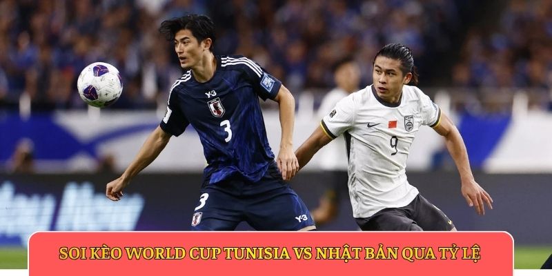 Soi kèo World Cup Tunisia vs Nhật Bản qua tỷ lệ