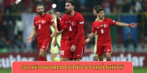 Soi kèo World Cup Úc vs Thổ Nhĩ Kỳ