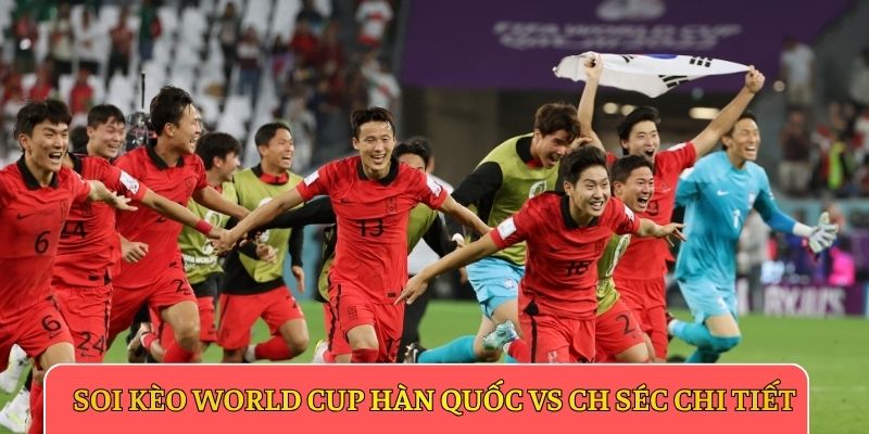 Soi kèo World Cup Hàn Quốc vs CH Séc chi tiết
