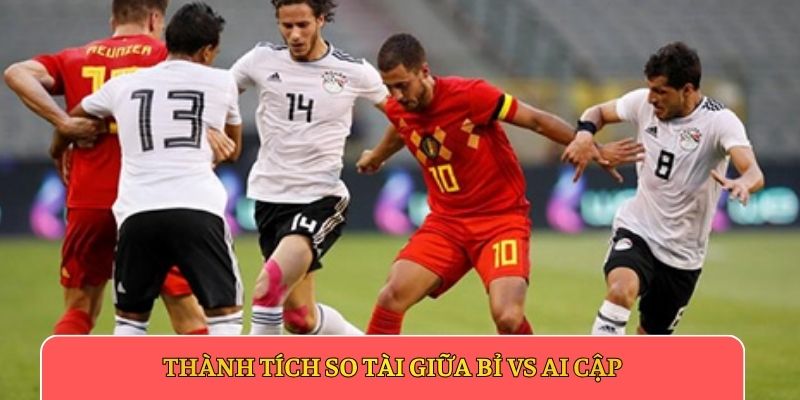 Thành tích so tài giữa Bỉ vs Ai Cập