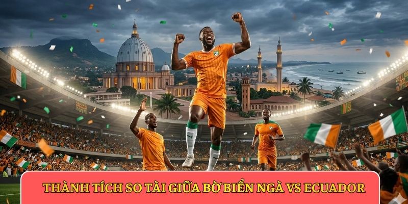 Thành tích so tài giữa Bờ Biển Ngà vs Ecuador
