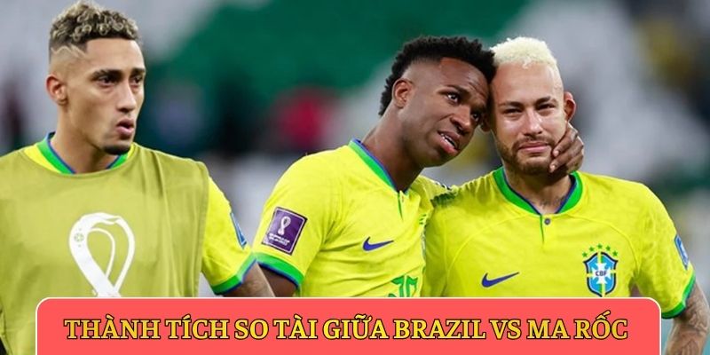 Thành tích so tài giữa Brazil vs Ma Rốc