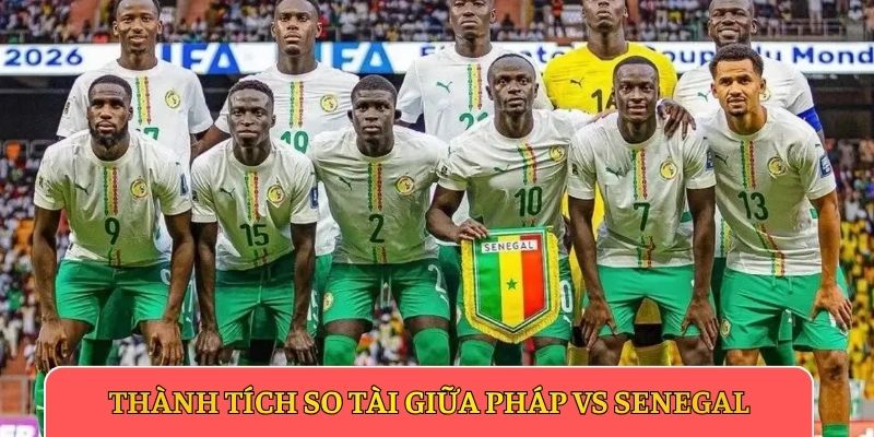 Thành tích so tài giữa Pháp vs SenegalThành tích so tài giữa Pháp vs Senegal