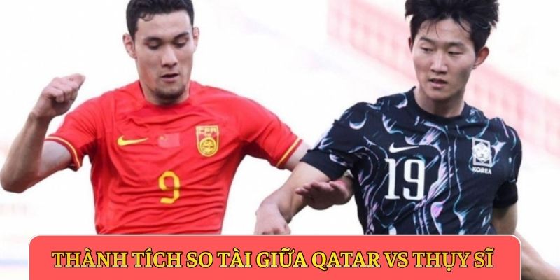 Thành tích so tài giữa Qatar vs Thụy Sĩ