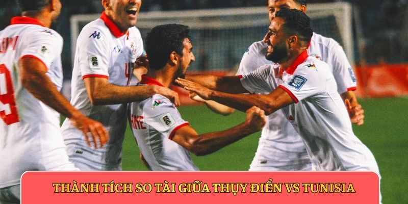 Thành tích so tài giữa Thụy Điển vs Tunisia