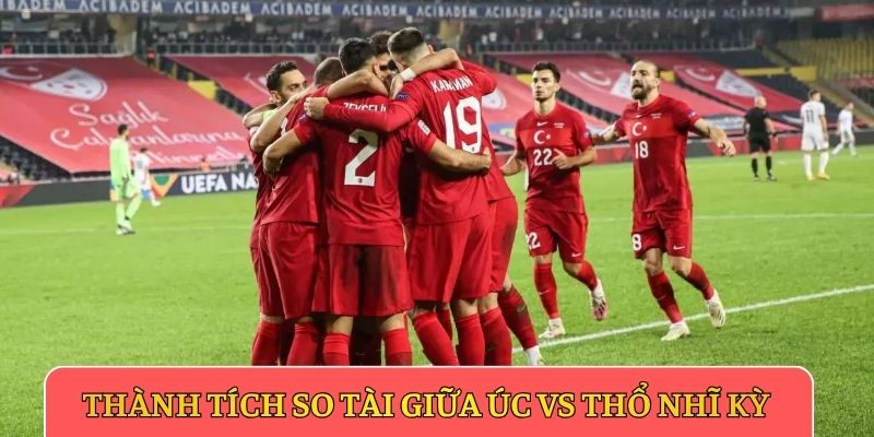 Thành tích so tài giữa Úc vs Thổ Nhĩ Kỳ